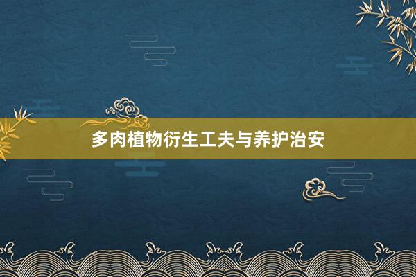 多肉植物衍生工夫与养护治安